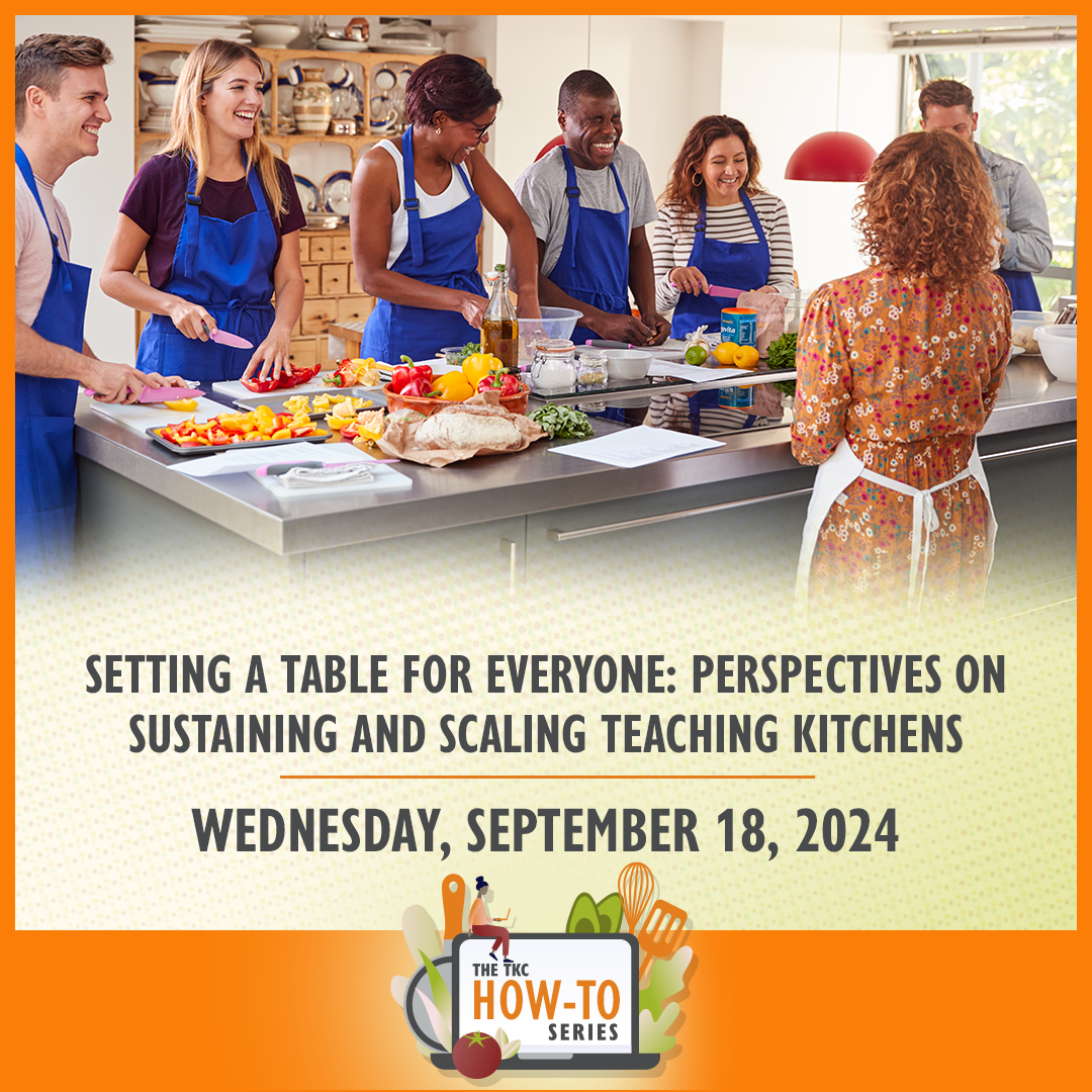 Setting a Table for Everyone: Perspectives on Sustaining and Scaling Teaching Kitchens | September 18, 2024