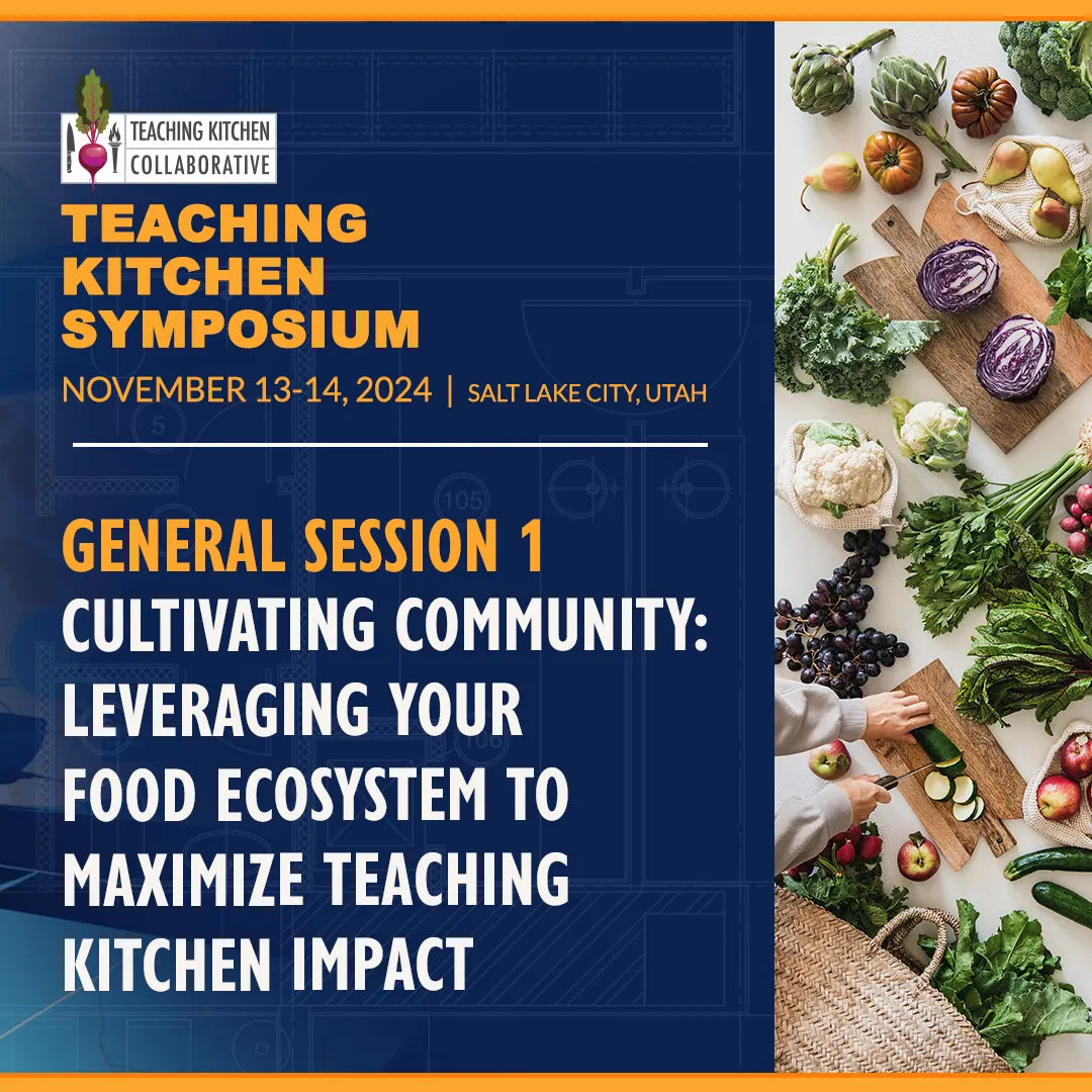 General Session 1 - Cultivating Community: Leveraging Your Food Ecosystem to Maximize Teaching Kitchen Impact | TKC Symposium 2024
