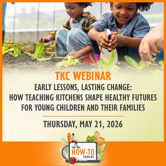 Early Lessons, Lasting Change: How Teaching Kitchens Shape Healthy Futures for Young Children and Their Families | May 21, 2026