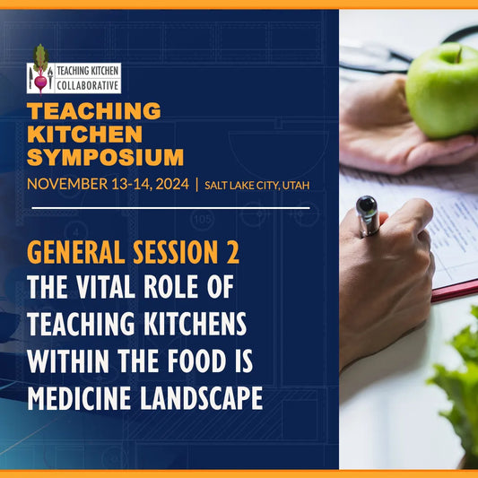 General Session 2 - The Vital Role of Teaching Kitchens within the Food is Medicine Landscape