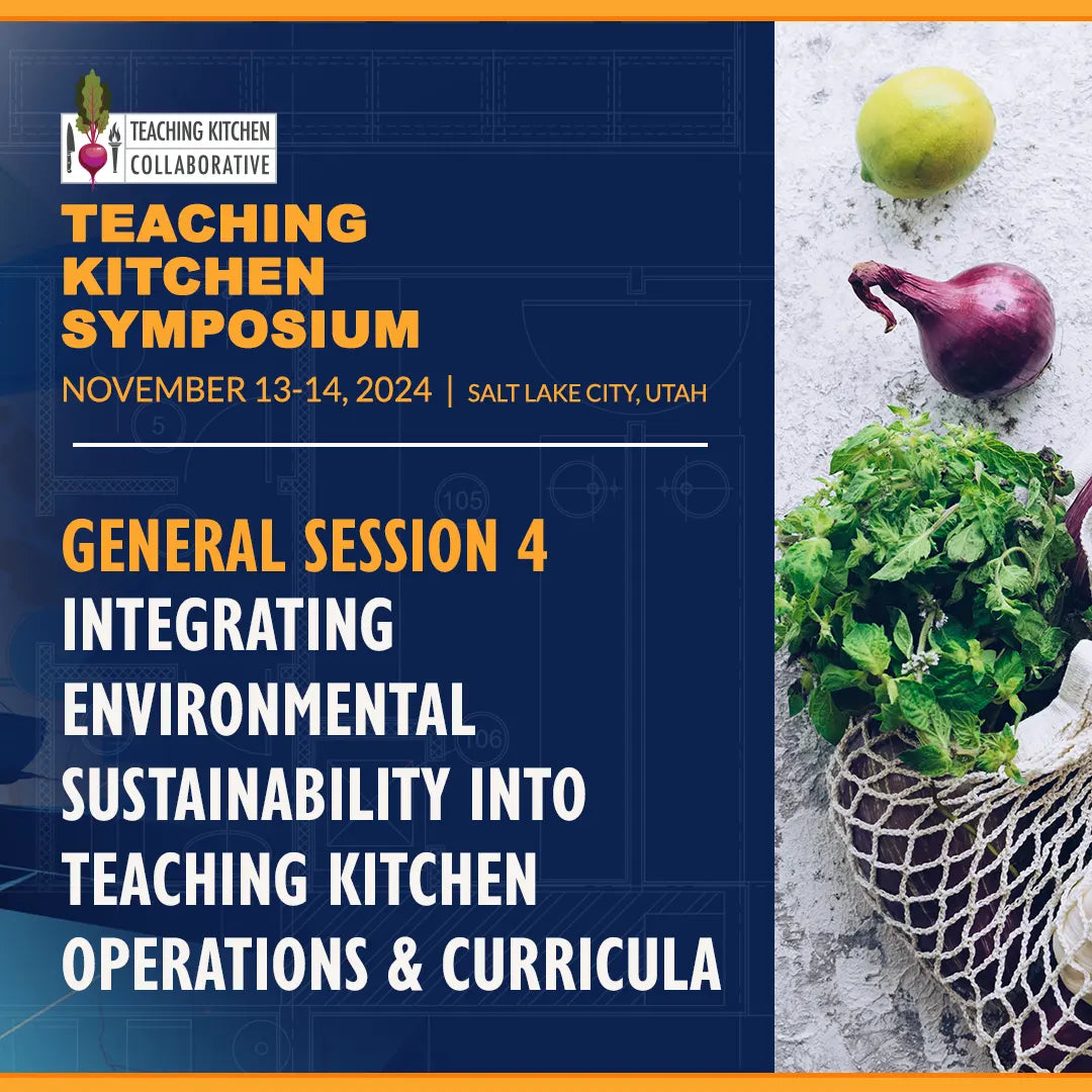 General Session 4 - Integrating Environmental Sustainability into Teaching Kitchen Operations & Curricula